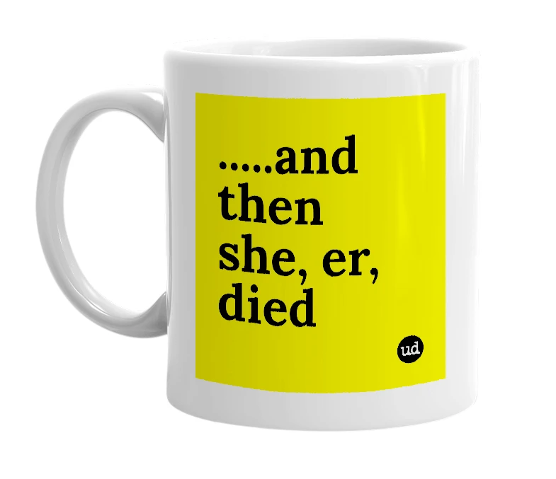 White mug with '.....and then she, er, died' in bold black letters