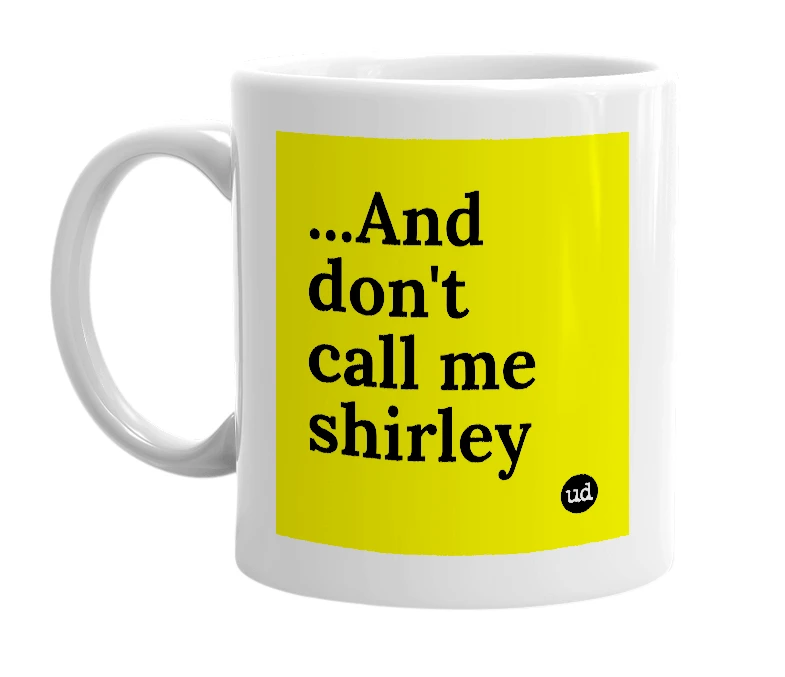 White mug with '...And don't call me shirley' in bold black letters