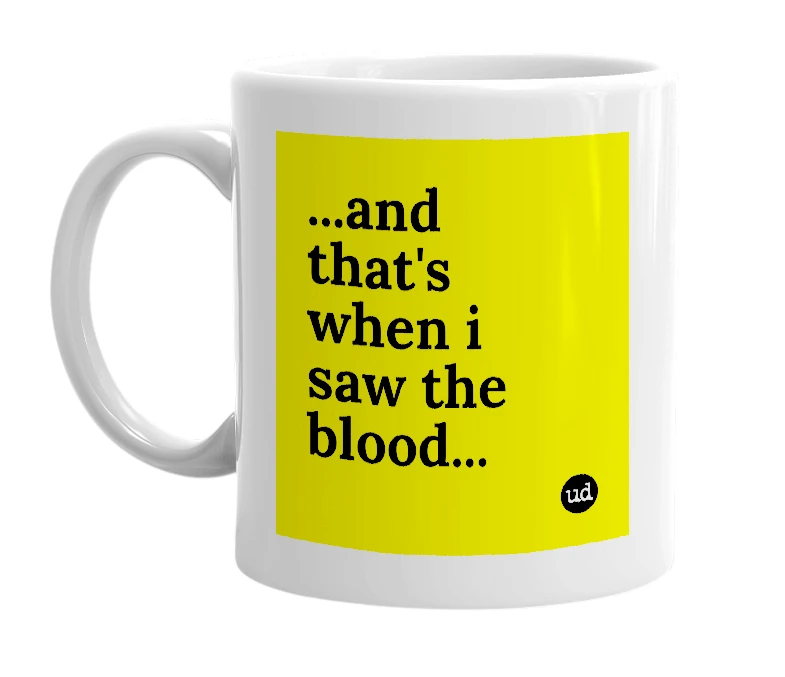 White mug with '...and that's when i saw the blood...' in bold black letters