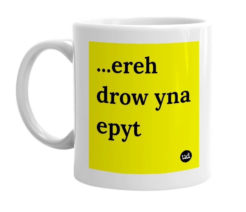 White mug with '...ereh drow yna epyt' in bold black letters
