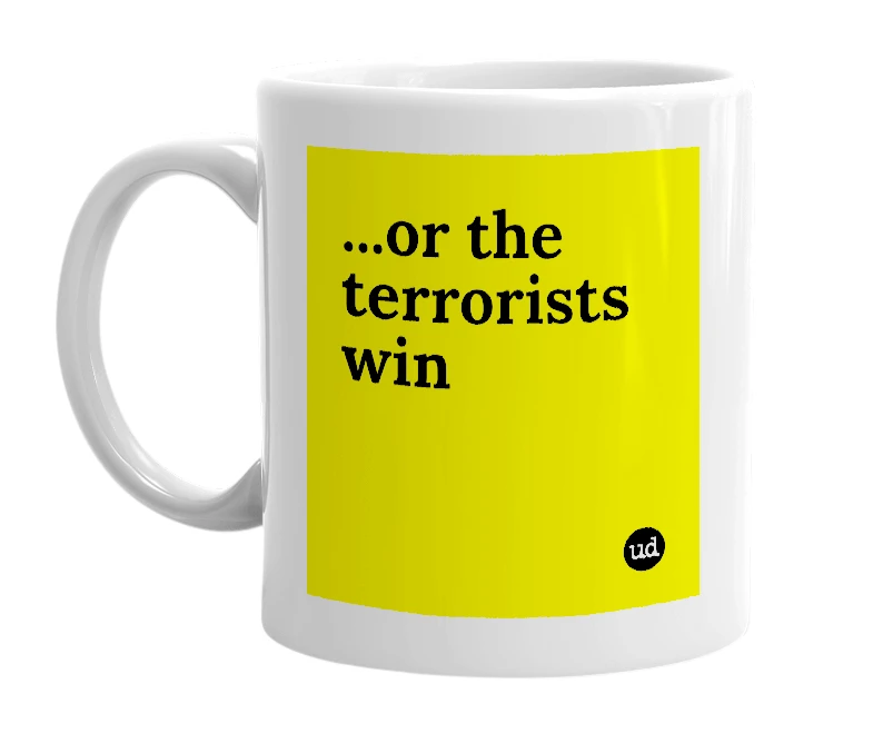 White mug with '...or the terrorists win' in bold black letters