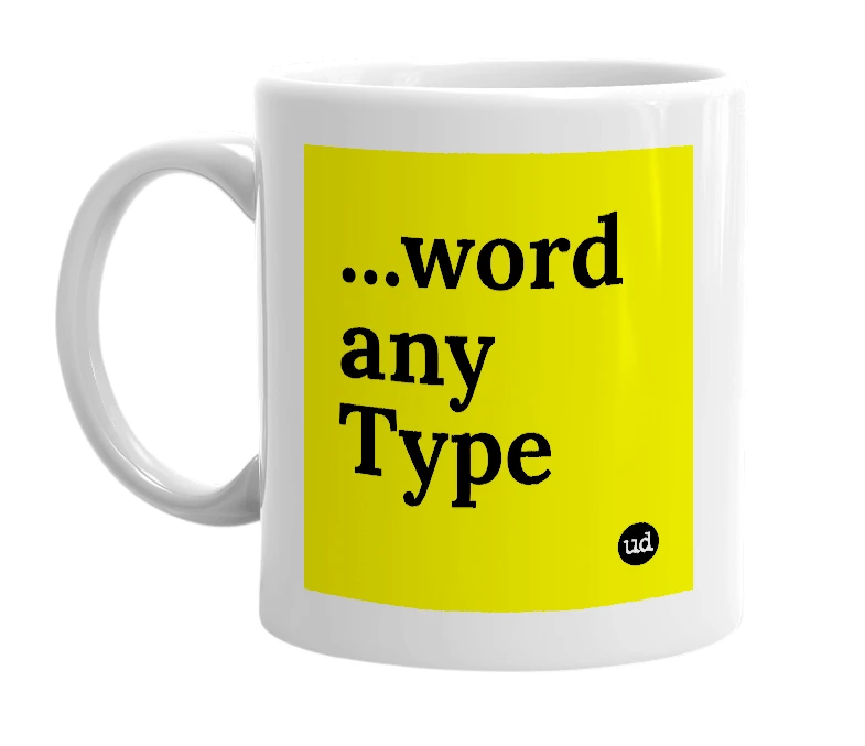 White mug with '...word any Type' in bold black letters