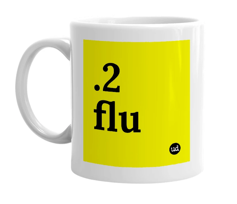 White mug with '.2 flu' in bold black letters