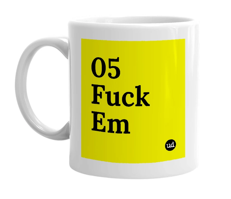 White mug with '05 Fuck Em' in bold black letters