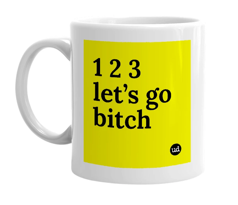 White mug with '1 2 3 let’s go bitch' in bold black letters