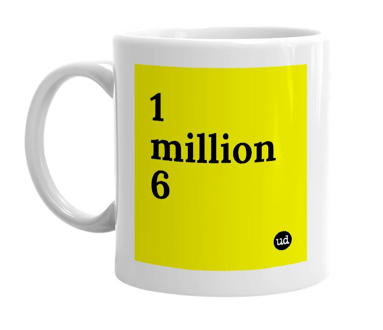 White mug with '1 million 6' in bold black letters