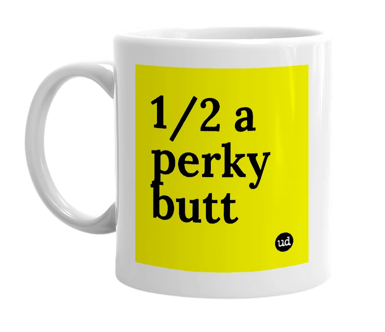 White mug with '1/2 a perky butt' in bold black letters