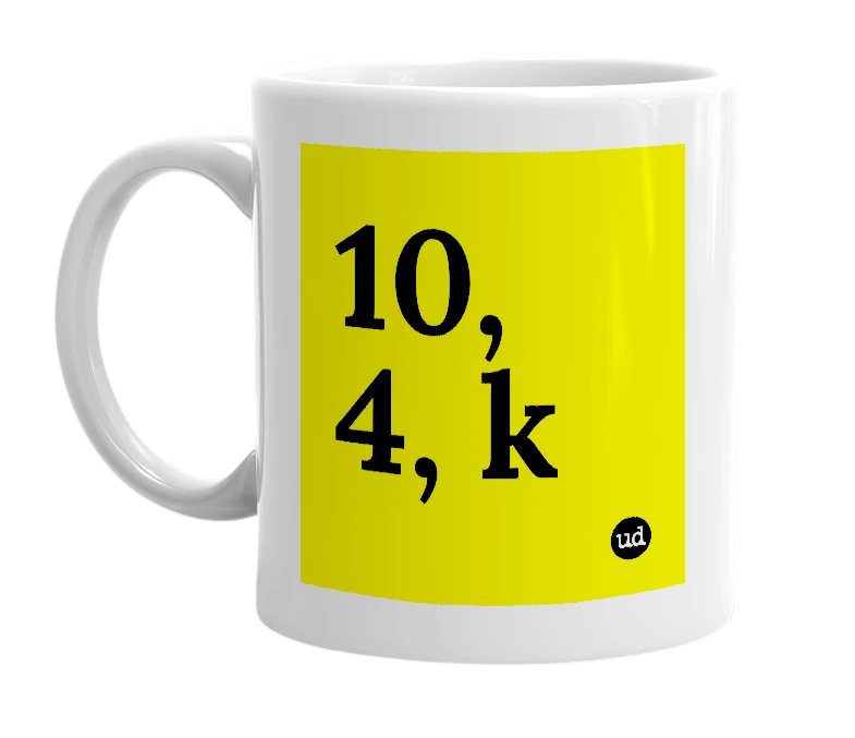 White mug with '10, 4, k' in bold black letters