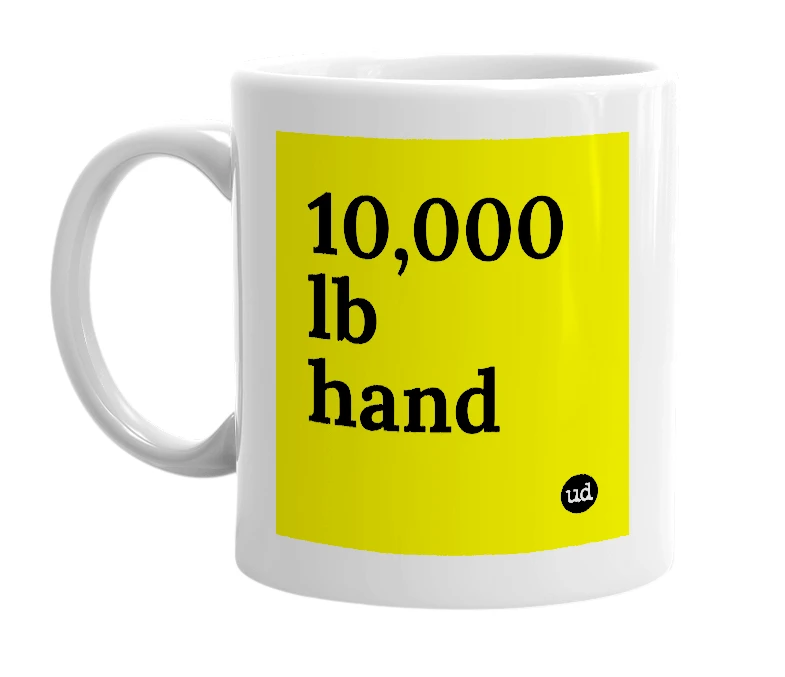 White mug with '10,000 lb hand' in bold black letters
