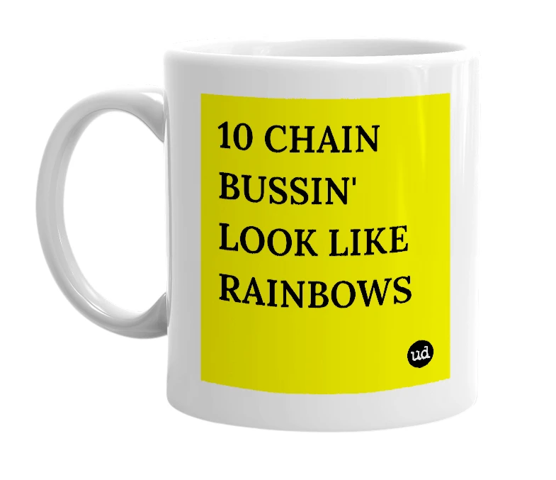 White mug with '10 CHAIN BUSSIN' LOOK LIKE RAINBOWS' in bold black letters