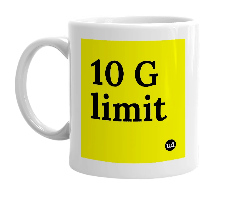 White mug with '10 G limit' in bold black letters