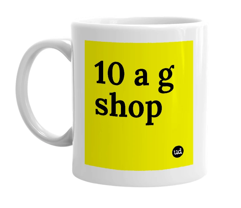 White mug with '10 a g shop' in bold black letters