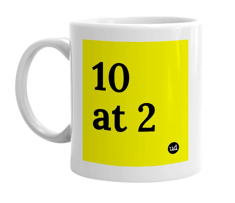 White mug with '10 at 2' in bold black letters