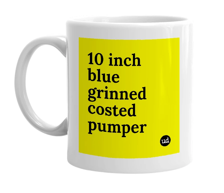 White mug with '10 inch blue grinned costed pumper' in bold black letters
