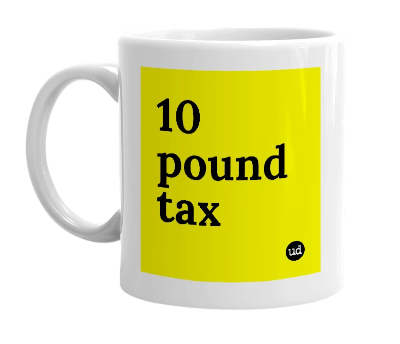 White mug with '10 pound tax' in bold black letters