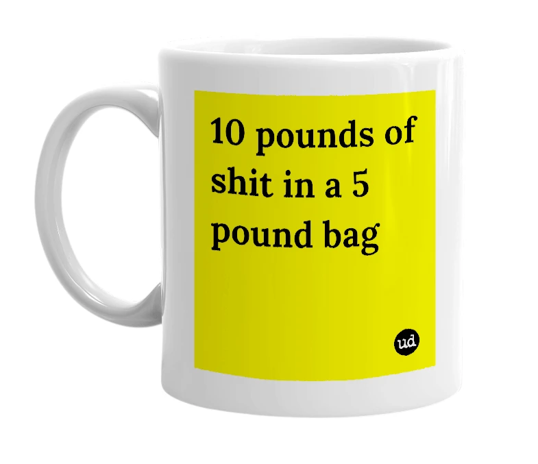 White mug with '10 pounds of shit in a 5 pound bag' in bold black letters