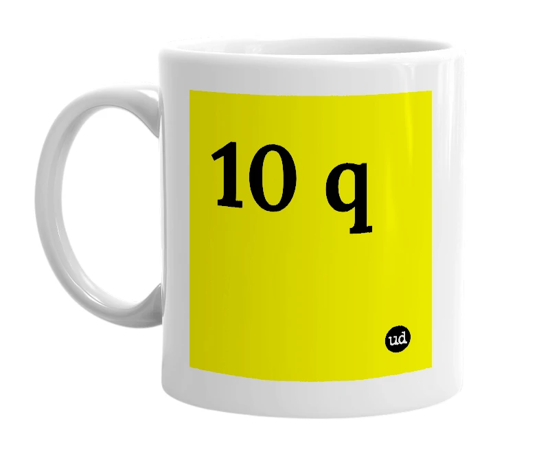 White mug with '10 q' in bold black letters