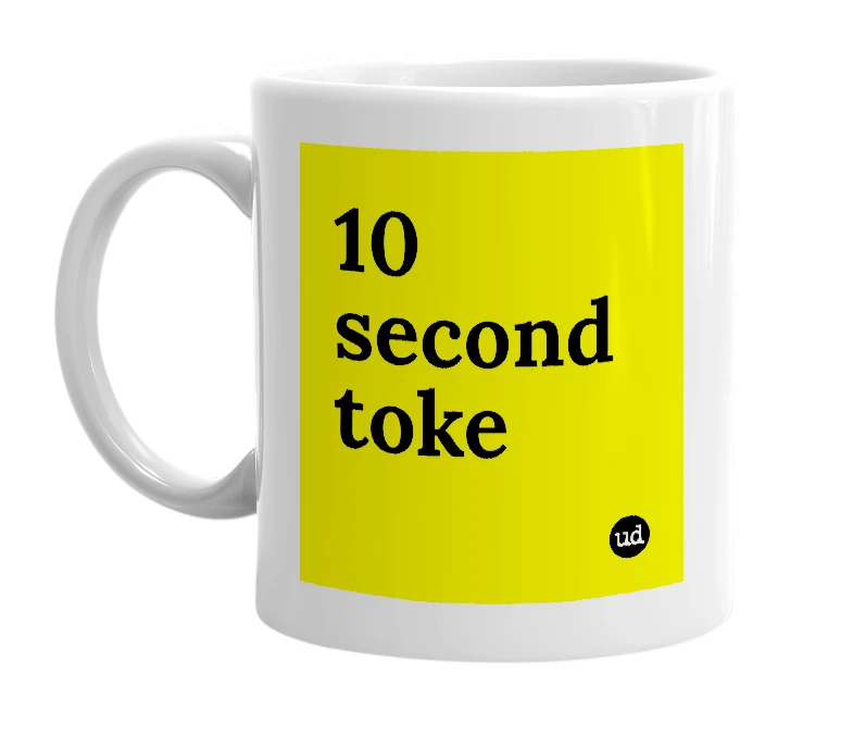 White mug with '10 second toke' in bold black letters