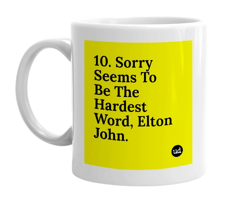 White mug with '10. Sorry Seems To Be The Hardest Word, Elton John.' in bold black letters