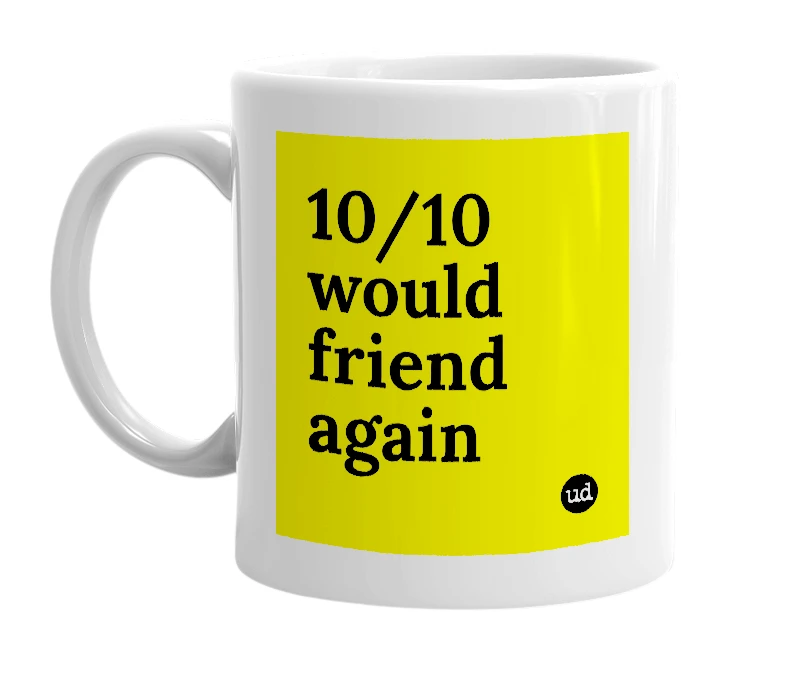 White mug with '10/10 would friend again' in bold black letters