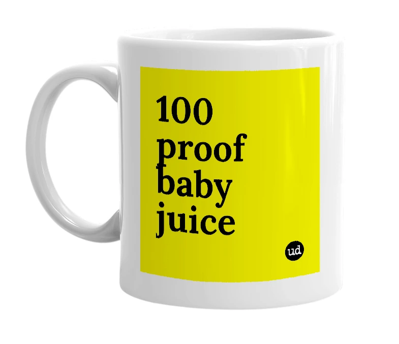 White mug with '100 proof baby juice' in bold black letters