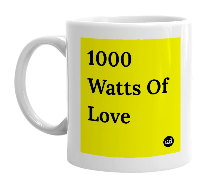 White mug with '1000 Watts Of Love' in bold black letters