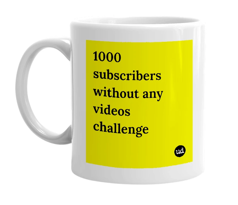White mug with '1000 subscribers without any videos challenge' in bold black letters