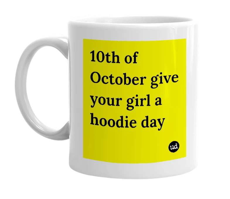 White mug with '10th of October give your girl a hoodie day' in bold black letters