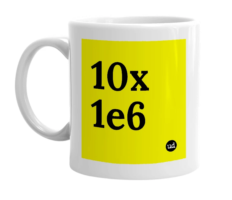 White mug with '10x 1e6' in bold black letters