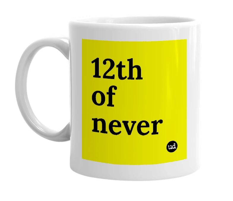 White mug with '12th of never' in bold black letters