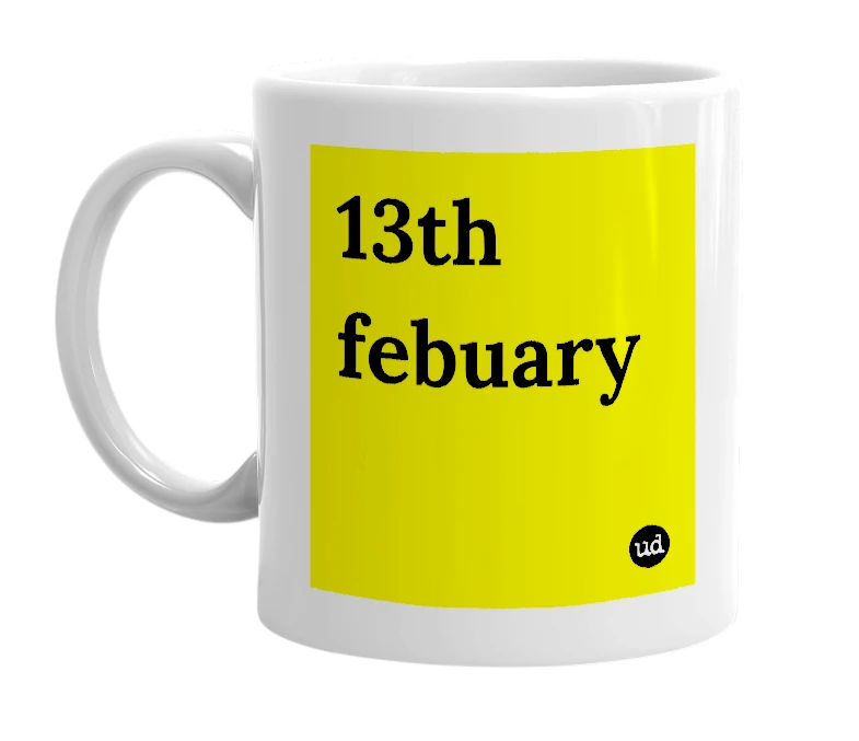 White mug with '13th febuary' in bold black letters