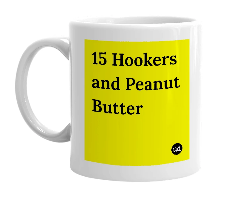 White mug with '15 Hookers and Peanut Butter' in bold black letters