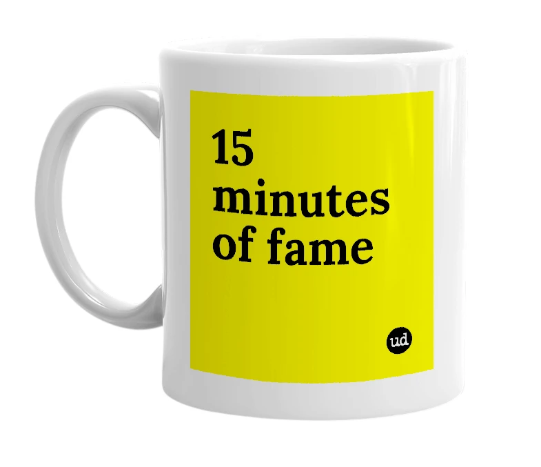 White mug with '15 minutes of fame' in bold black letters