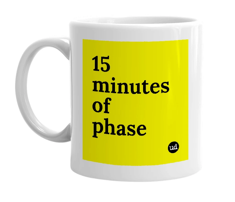 White mug with '15 minutes of phase' in bold black letters