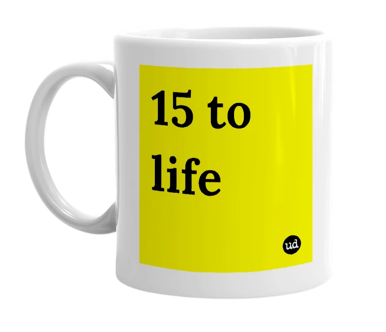 White mug with '15 to life' in bold black letters