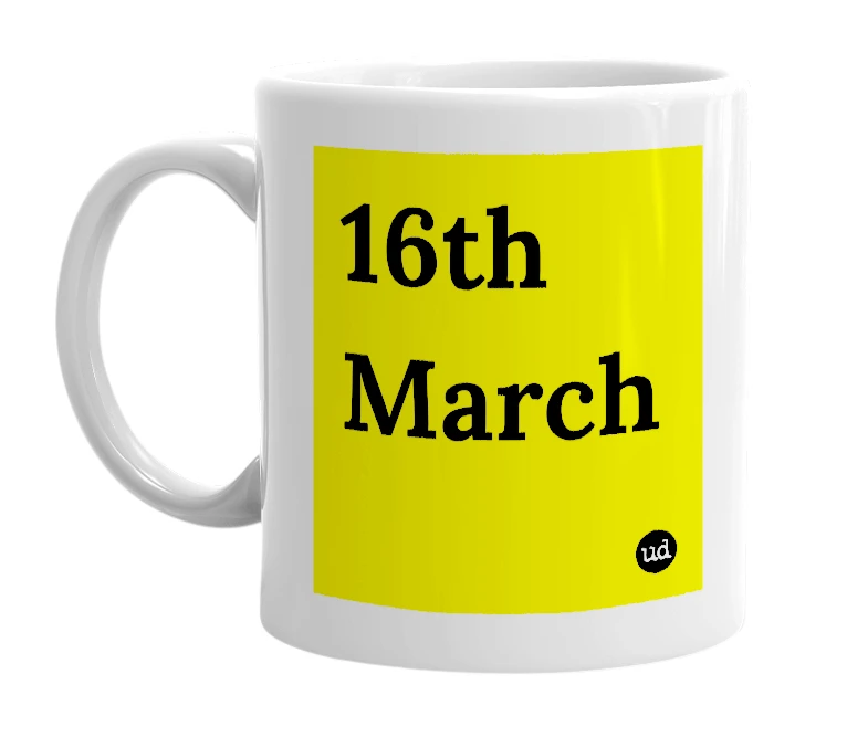 White mug with '16th March' in bold black letters