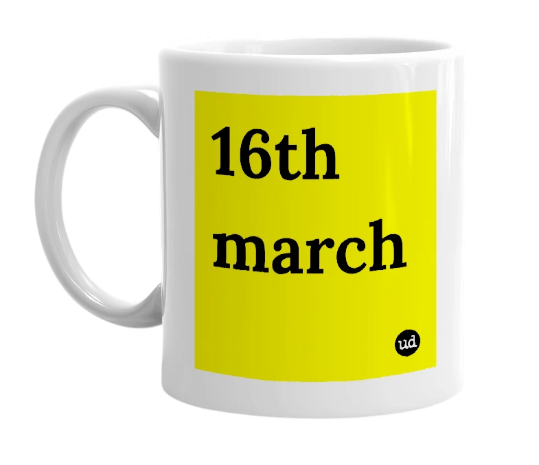 White mug with '16th march' in bold black letters