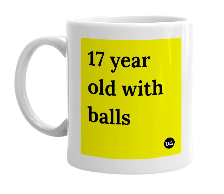 White mug with '17 year old with balls' in bold black letters