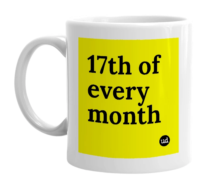 White mug with '17th of every month' in bold black letters