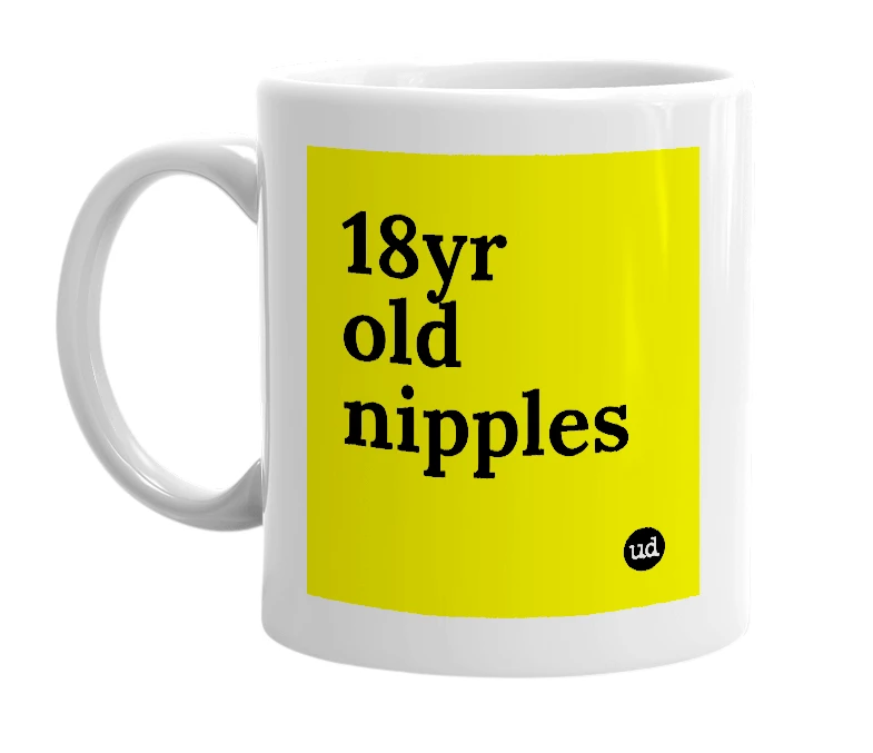 White mug with '18yr old nipples' in bold black letters