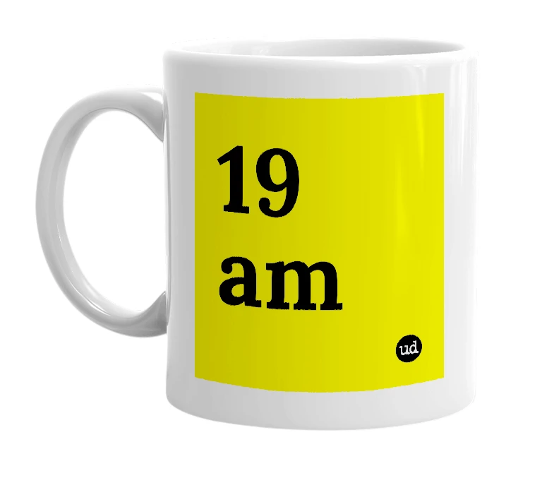 White mug with '19 am' in bold black letters