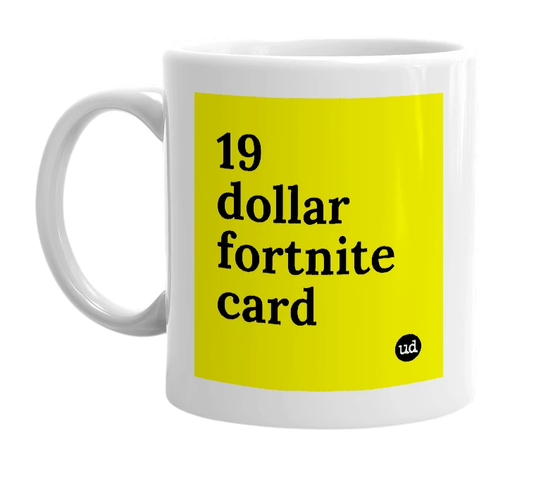 White mug with '19 dollar fortnite card' in bold black letters