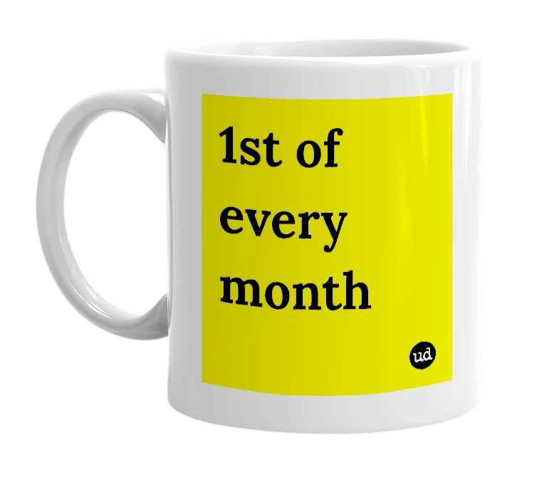 White mug with '1st of every month' in bold black letters