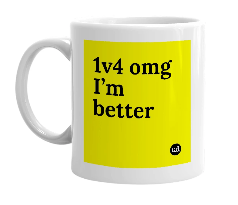 White mug with '1v4 omg I’m better' in bold black letters