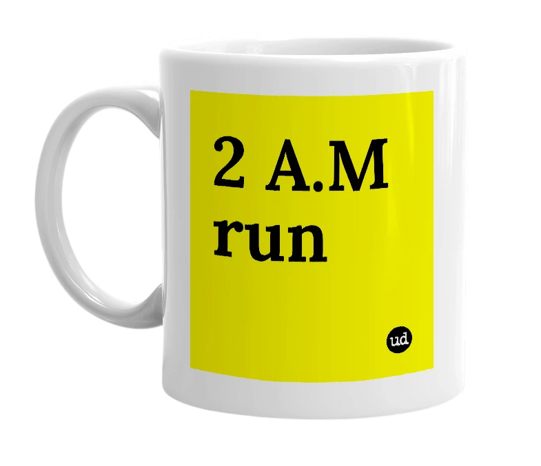 White mug with '2 A.M run' in bold black letters