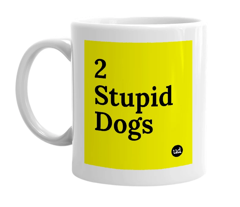 White mug with '2 Stupid Dogs' in bold black letters