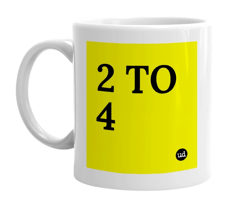 White mug with '2 TO 4' in bold black letters