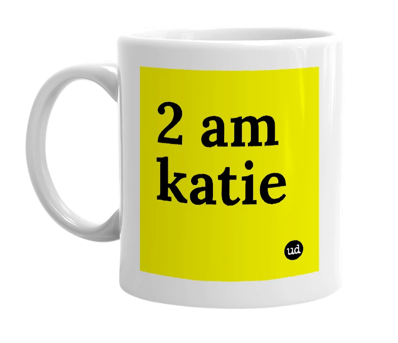 White mug with '2 am katie' in bold black letters