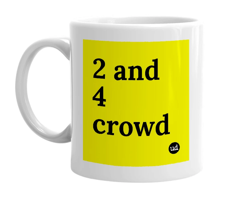 White mug with '2 and 4 crowd' in bold black letters