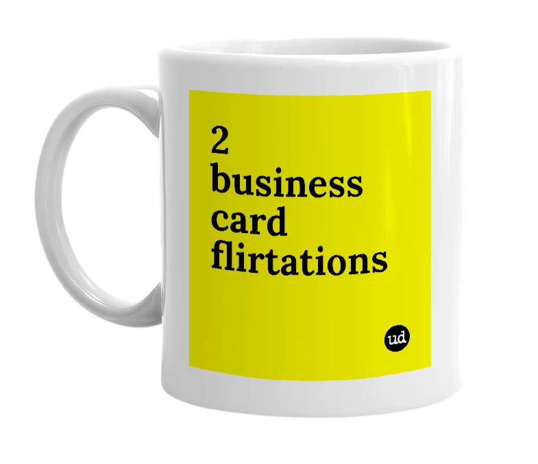 White mug with '2 business card flirtations' in bold black letters